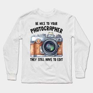 Be Nice To Your Photographer Long Sleeve T-Shirt